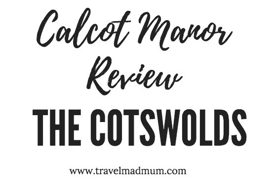 Calcot Manor Review, The Cotswolds for Travel Mad Mum 