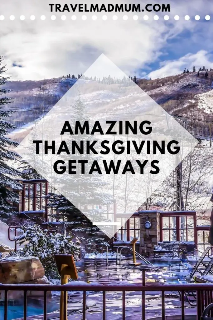 The Most Amazing Thanksgiving Getaways For Families - Travel Mad Mum